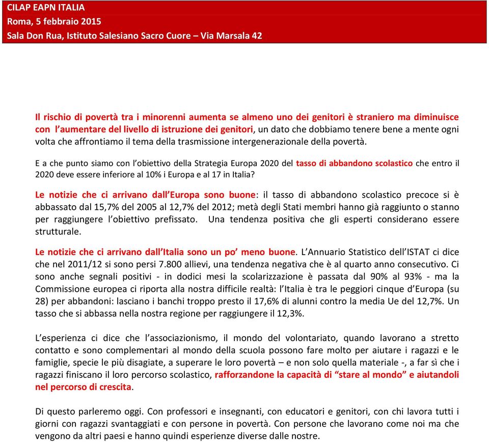 E a che punto siamo con l obiettivo della Strategia Europa 2020 del tasso di abbandono scolastico che entro il 2020 deve essere inferiore al 10% i Europa e al 17 in Italia?