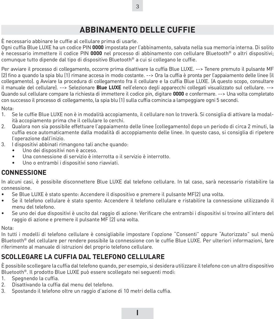 le cuffie. Per avviare il processo di collegamento, occorre prima disattivare la cuffia Blue LUXE. --> Tenere premuto il pulsante MF (2) fino a quando la spia blu (1) rimane accesa in modo costante.