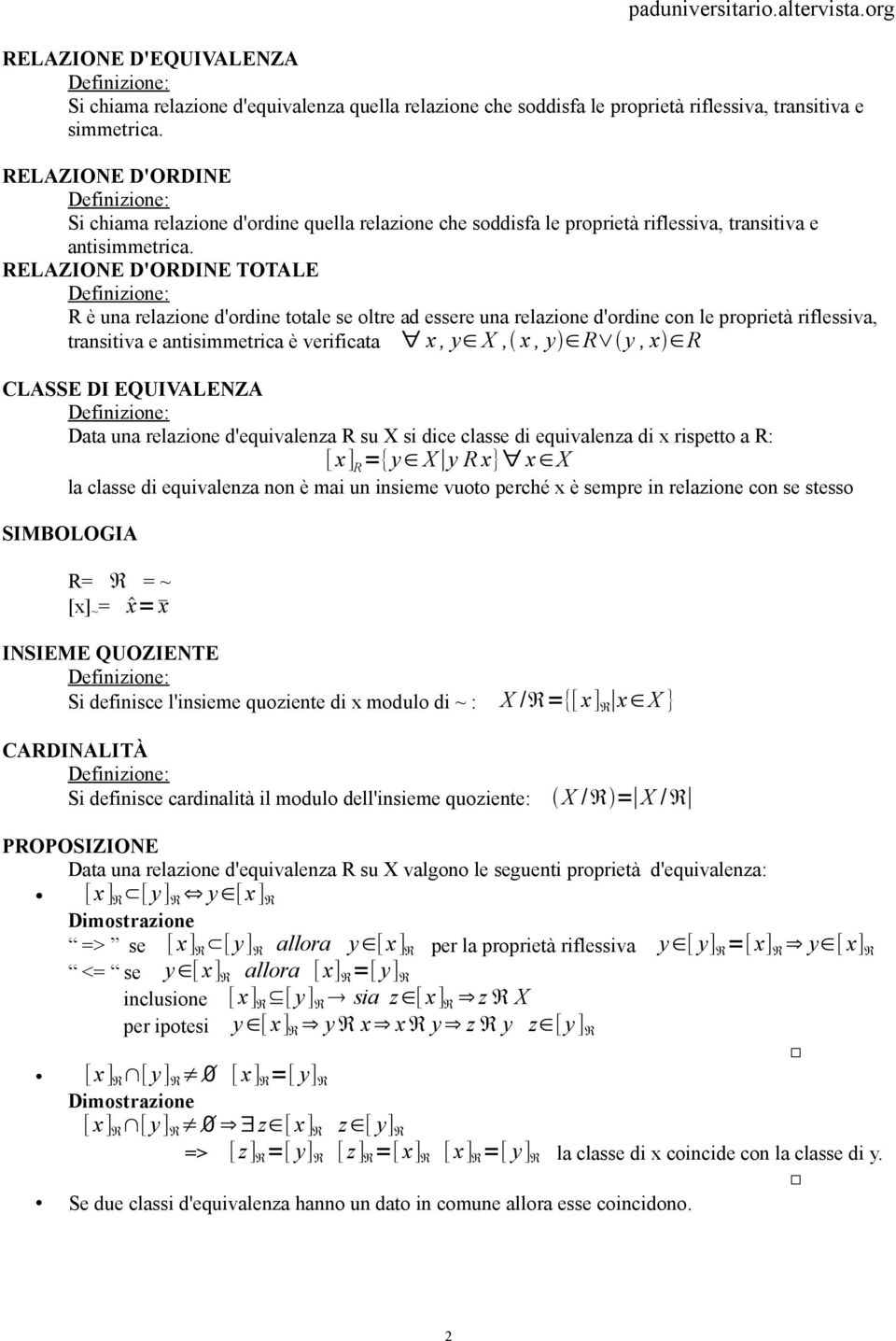 RELAZIONE D'ORDINE TOTALE R è una relazione d'ordine totale se oltre ad essere una relazione d'ordine con le proprietà riflessiva, transitiva e antisimmetrica è verificata x, y X, x, y R y, x R