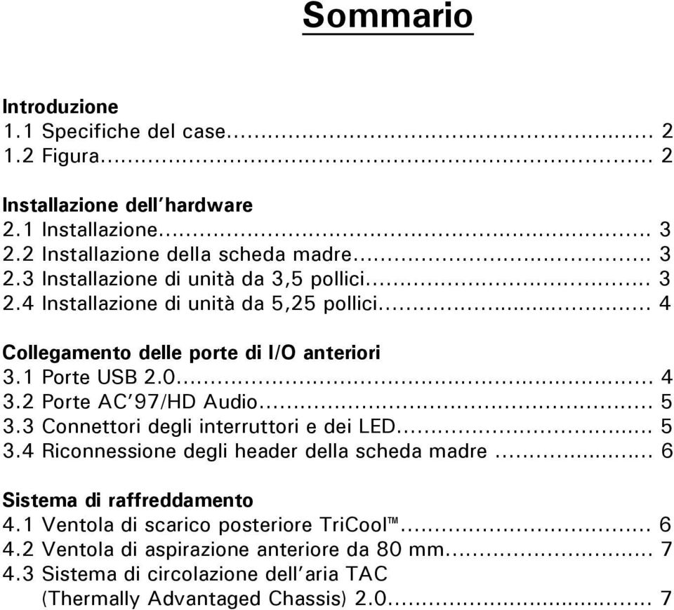 3 Connettori degli interruttori e dei LED...... 5 3.4 Riconnessione degli header della scheda madre... 6 Sistema di raffreddamento 4.1 Ventola di scarico posteriore TriCool.......... 6 4.