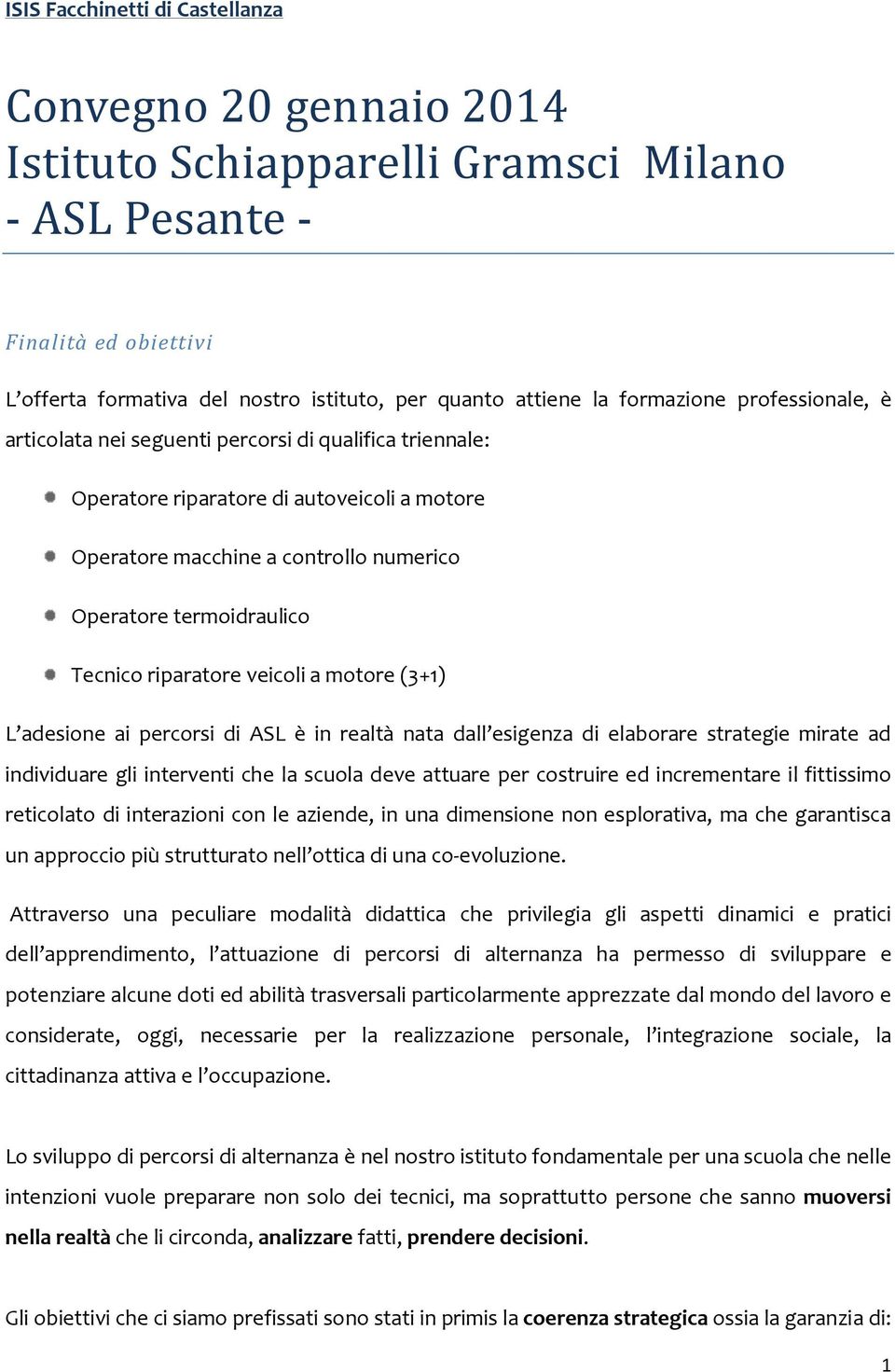 Tecnico riparatore veicoli a motore (3+1) L adesione ai percorsi di ASL è in realtà nata dall esigenza di elaborare strategie mirate ad individuare gli interventi che la scuola deve attuare per