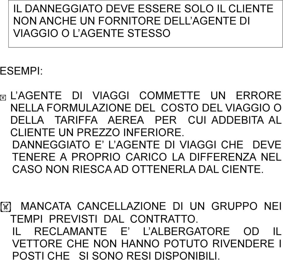 DANNEGGIATO E L AGENTE DI VIAGGI CHE DEVE TENERE A PROPRIO CARICO LA DIFFERENZA NEL CASO NON RIESCA AD OTTENERLA DAL CIENTE.