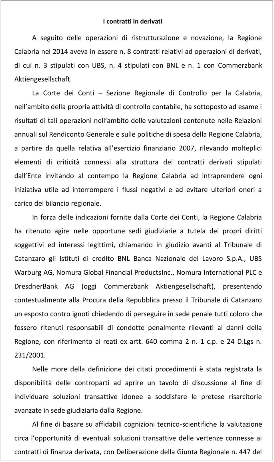 La Corte dei Conti Sezione Regionale di Controllo per la Calabria, nell ambito della propria attività di controllo contabile, ha sottoposto ad esame i risultati di tali operazioni nell ambito delle