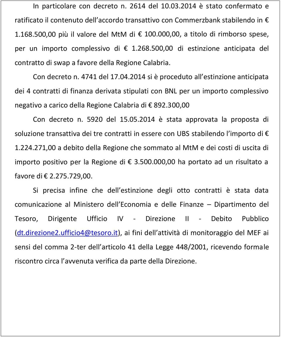 2014 si è proceduto all estinzione anticipata dei 4 contratti di finanza derivata stipulati con BNL per un importo complessivo negativo a carico della Regione Calabria di 892.300,00 Con decreto n.