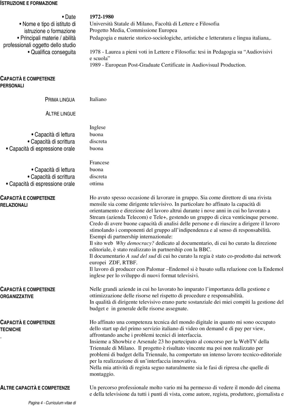 professionali oggetto dello studio Qualifica conseguita 1978 - Laurea a pieni voti in Lettere e Filosofia: tesi in Pedagogia su Audiovisivi e scuola 1989 - European Post-Graduate Certificate in