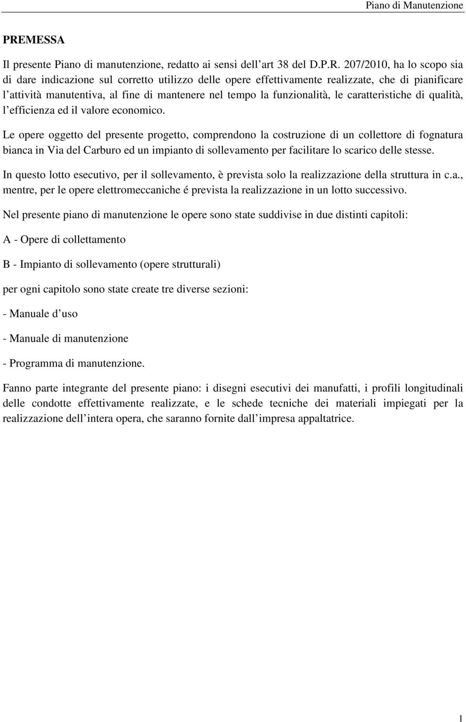 Le opere oggetto del presente progetto, comprendono la costruzione di un collettore di fognatura bianca in Via del Carburo ed un impianto di sollevamento per facilitare lo scarico delle stesse.