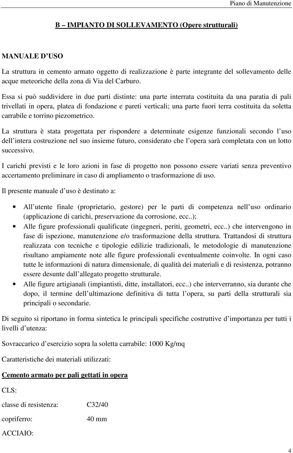 Essa si può suddividere in due parti distinte: una parte interrata costituita da una paratia di pali trivellati in opera, platea di fondazione e pareti verticali; una parte fuori terra costituita da