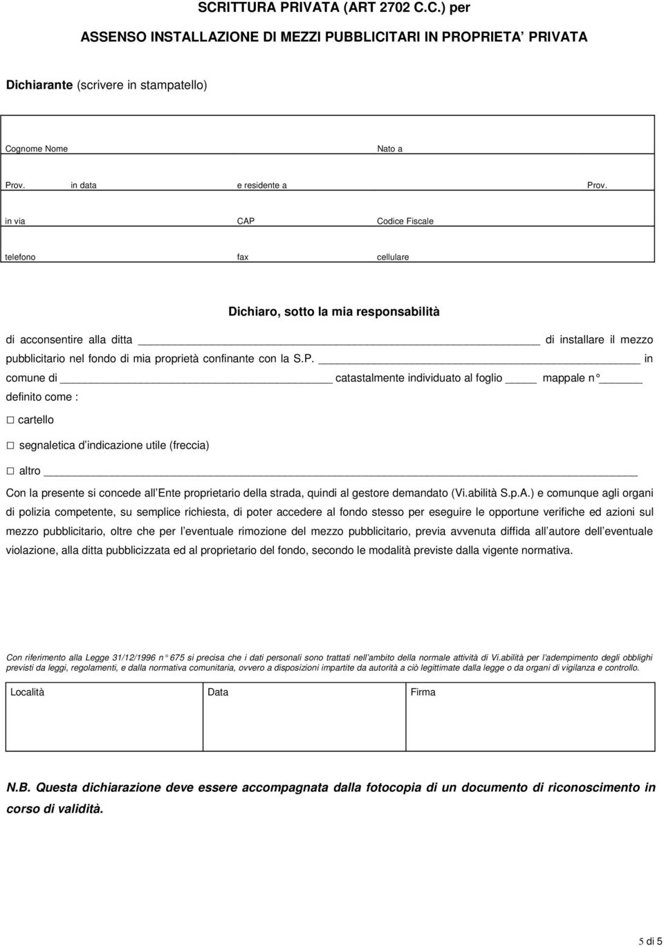 Codice Fiscale telefono fax cellulare Dichiaro, sotto la mia responsabilità di acconsentire alla ditta di installare il mezzo pubblicitario nel fondo di mia proprietà confinante con la S.P.