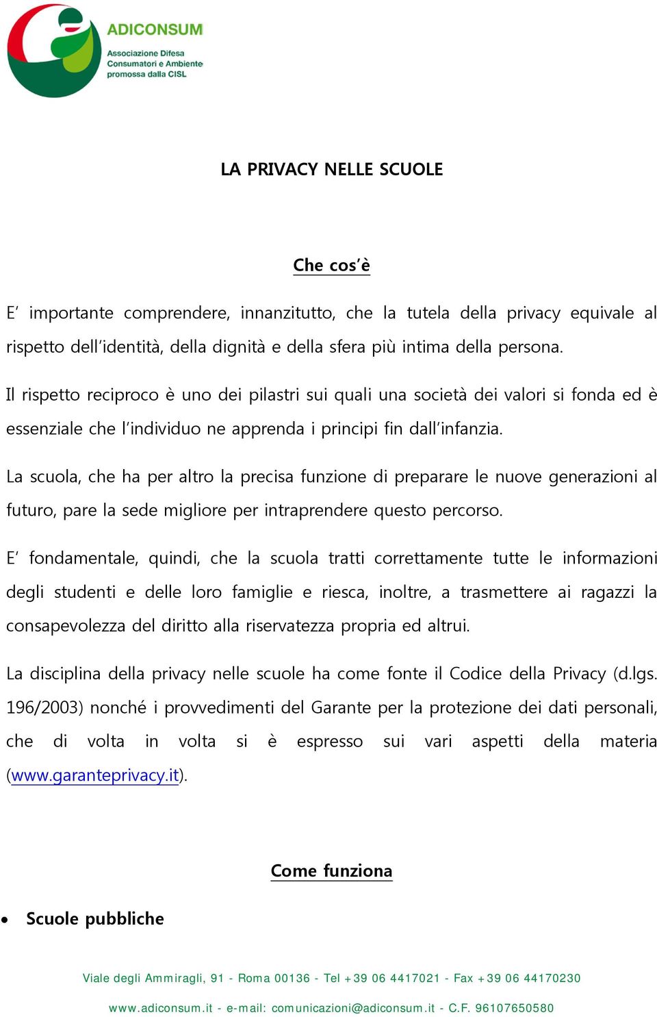 La scuola, che ha per altro la precisa funzione di preparare le nuove generazioni al futuro, pare la sede migliore per intraprendere questo percorso.