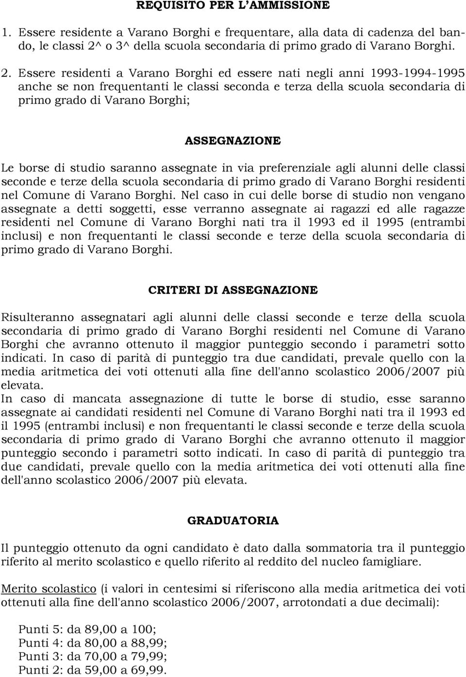 Essere residenti a Varano Borghi ed essere nati negli anni 1993-1994-1995 anche se non frequentanti le classi seconda e terza della scuola secondaria di primo grado di Varano Borghi; ASSEGNAZIONE Le