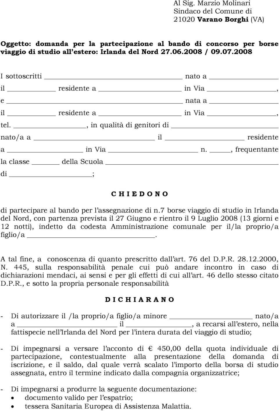 , frequentante la classe della Scuola di ; C H I E D O N O di partecipare al bando per l assegnazione di n.