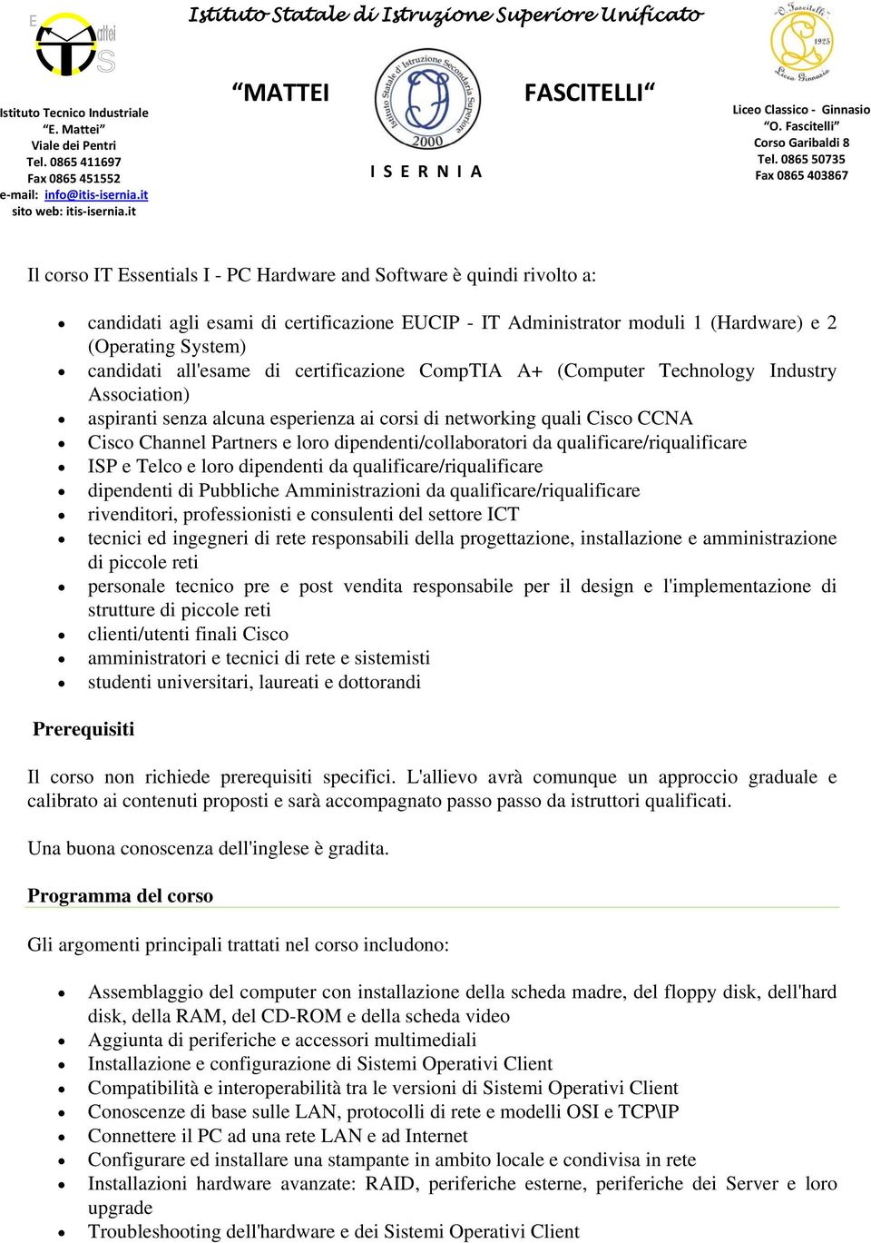 dipendenti/collaboratori da qualificare/riqualificare ISP e Telco e loro dipendenti da qualificare/riqualificare dipendenti di Pubbliche Amministrazioni da qualificare/riqualificare rivenditori,