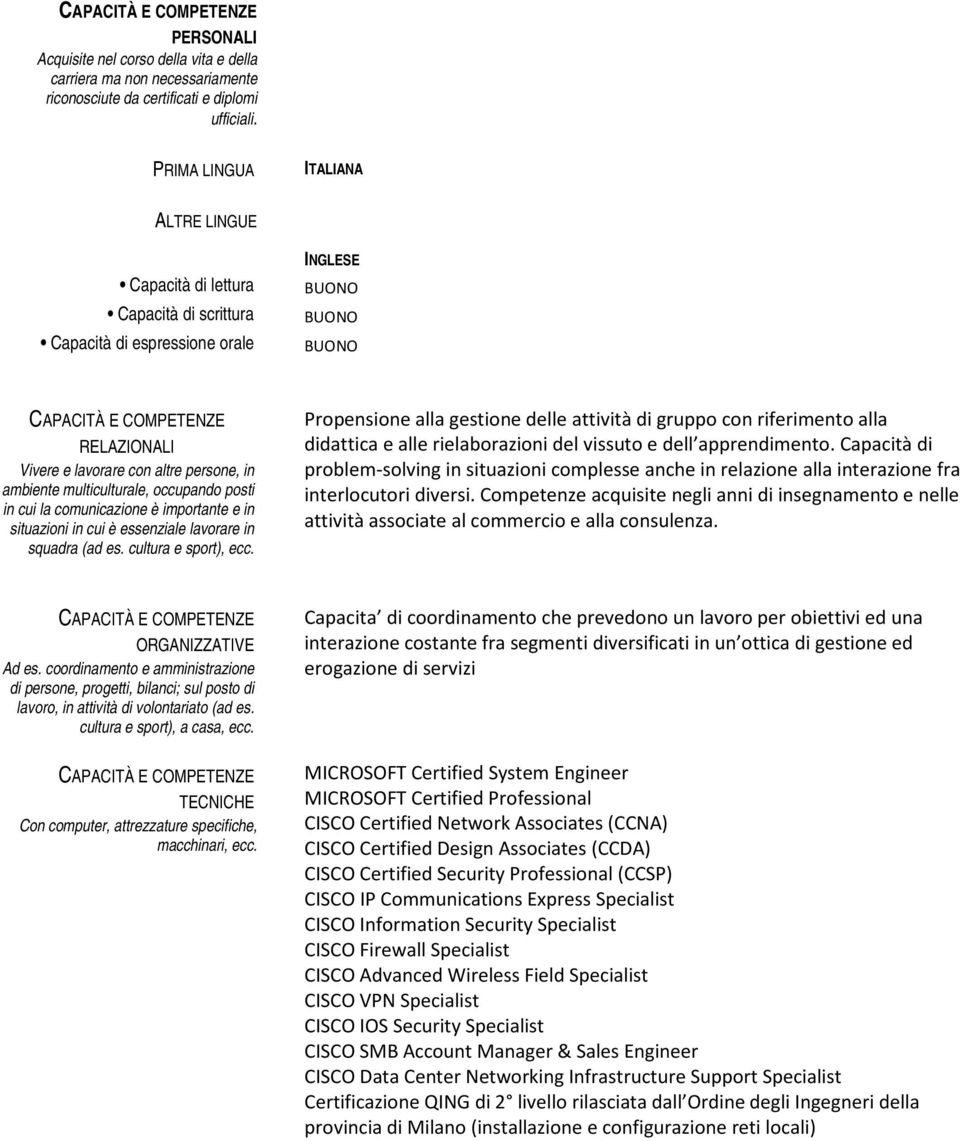 persone, in ambiente multiculturale, occupando posti in cui la comunicazione è importante e in situazioni in cui è essenziale lavorare in squadra (ad es. cultura e sport), ecc.