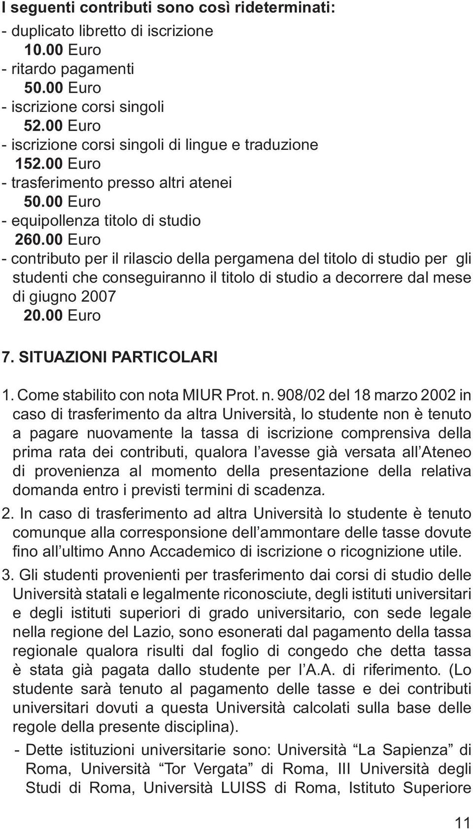 00 Euro - contributo per il rilascio della pergamena del titolo di studio per gli studenti che conseguiranno il titolo di studio a decorrere dal mese di giugno 2007 20.00 Euro 7.
