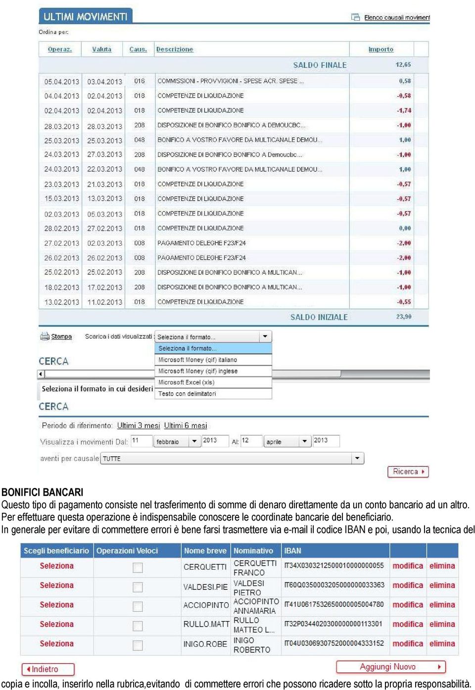 In generale per evitare di commettere errori è bene farsi trasmettere via e-mail il codice IBAN e poi, usando la tecnica