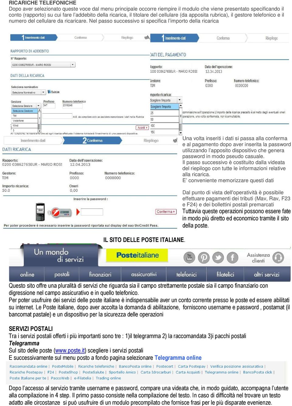 Una volta inseriti i dati si passa alla conferma e al pagamento dopo aver inserita la password utilizzando l apposito dispositivo che genera password in modo pseudo casuale.