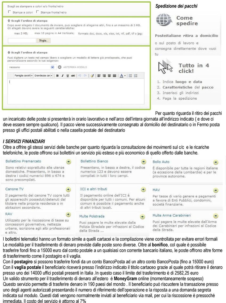 Il pacco viene successivamente consegnato al domicilio del destinatario o in Fermo posta presso gli uffici postali abilitati o nella casella postale del destinatario I SERVIZI FINANZIARI Oltre a