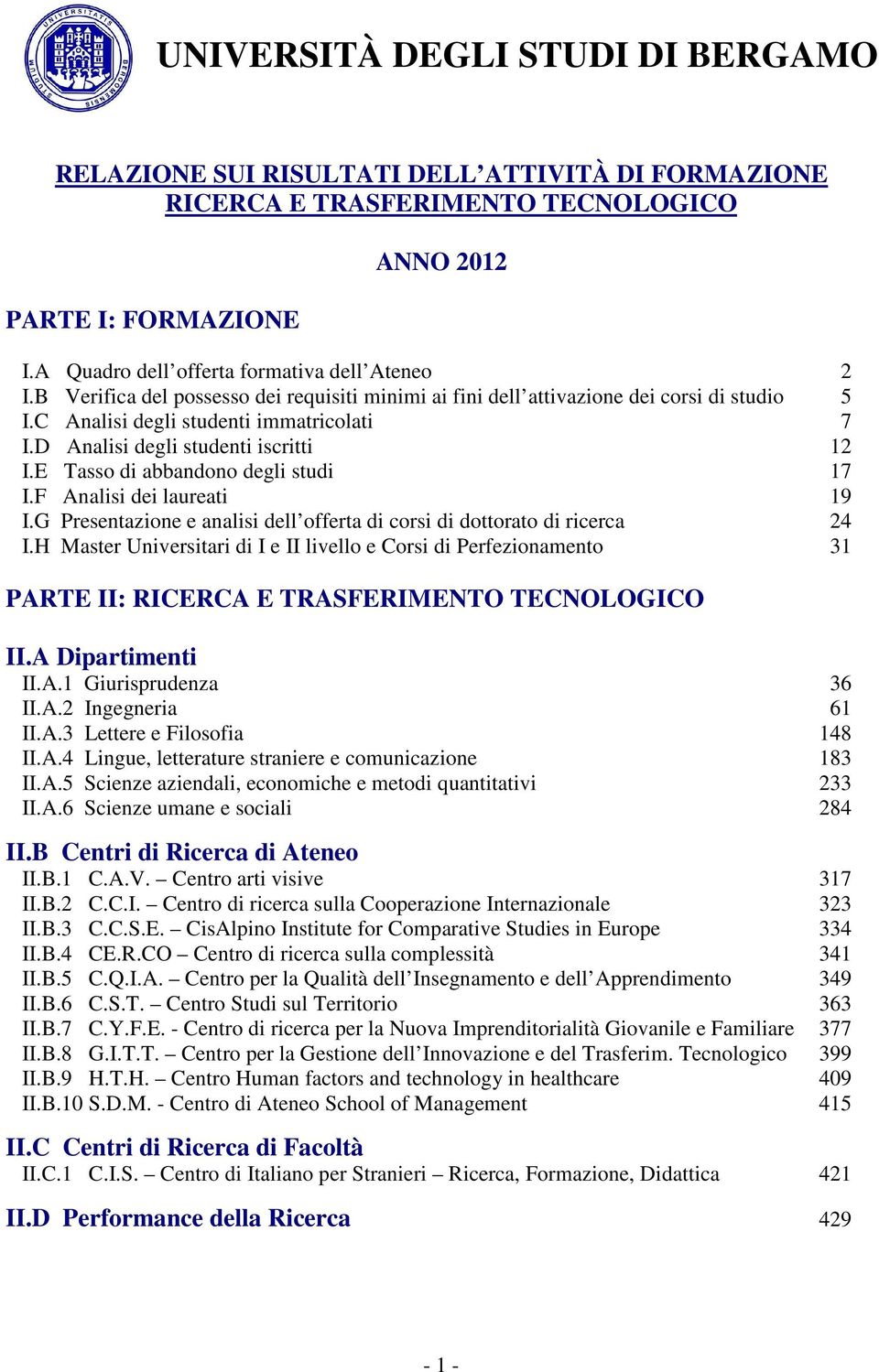 D Analisi degli studenti iscritti 12 I.E Tasso di abbandono degli studi 17 I.F Analisi dei laureati 19 I.G Presentazione e analisi dell offerta di corsi di dottorato di ricerca 24 I.