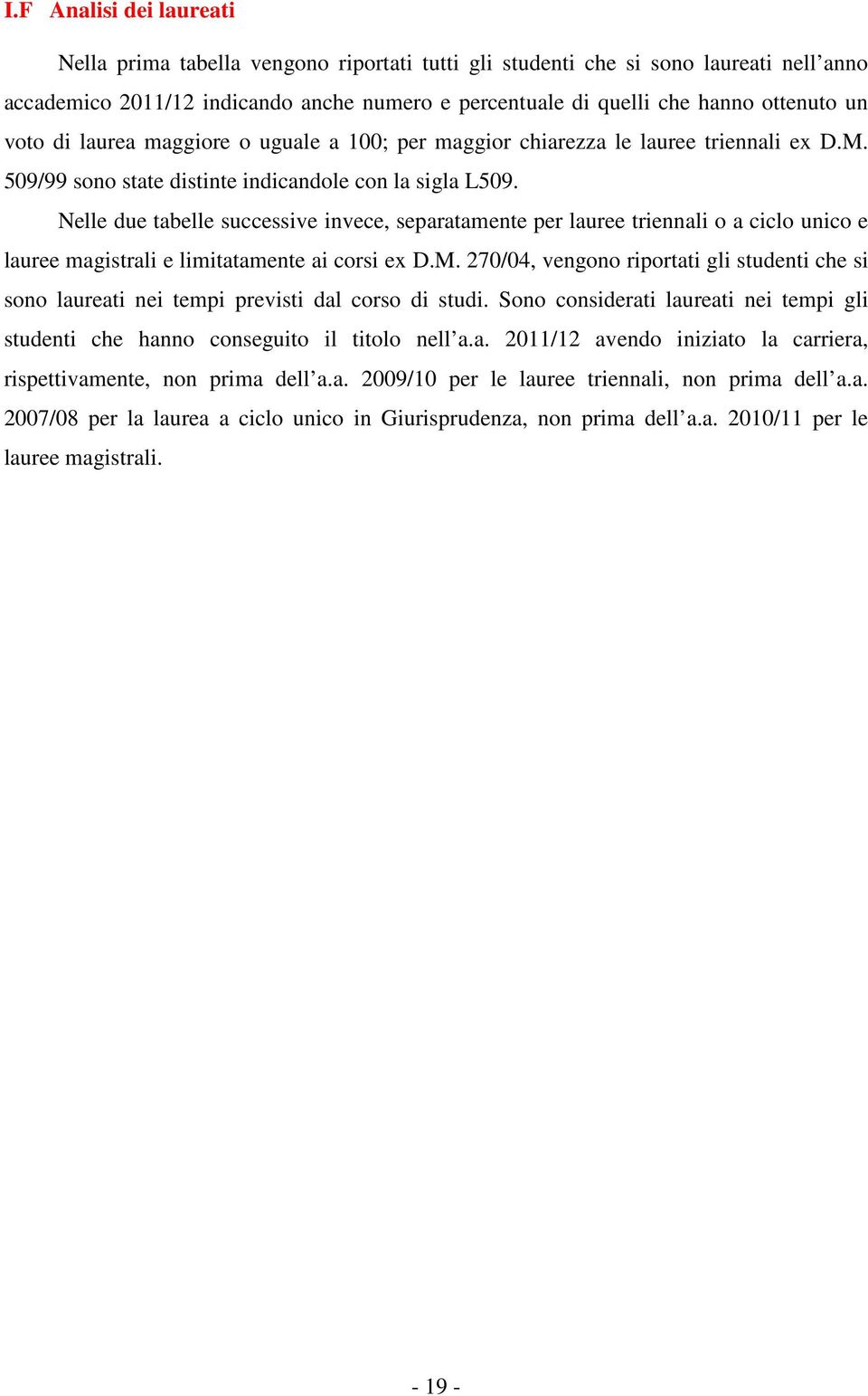 Nelle due tabelle successive invece, separatamente per lauree triennali o a ciclo unico e lauree magistrali e limitatamente ai corsi ex D.M.