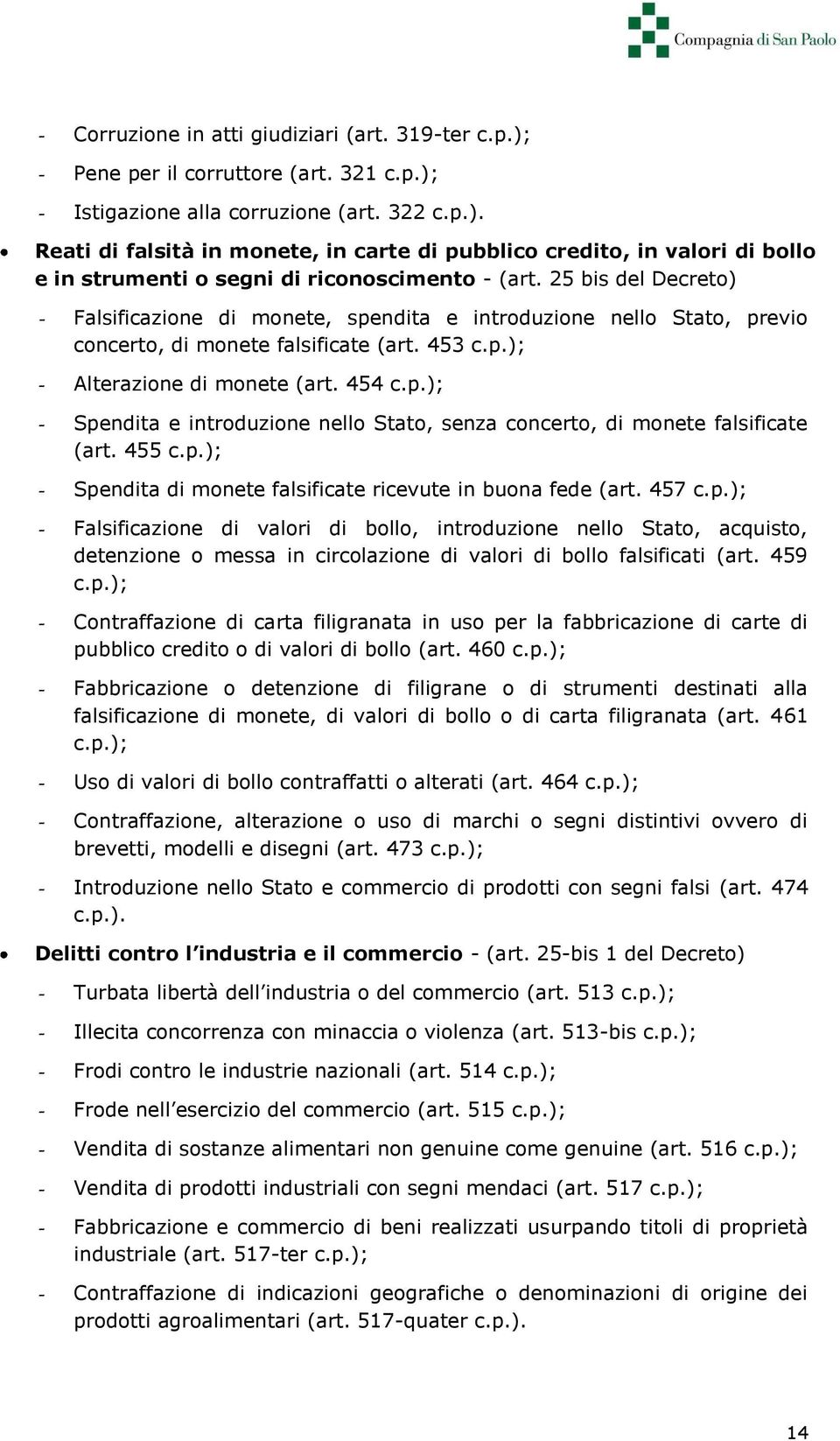 455 c.p.); - Spendita di monete falsificate ricevute in buona fede (art. 457 c.p.); - Falsificazione di valori di bollo, introduzione nello Stato, acquisto, detenzione o messa in circolazione di valori di bollo falsificati (art.