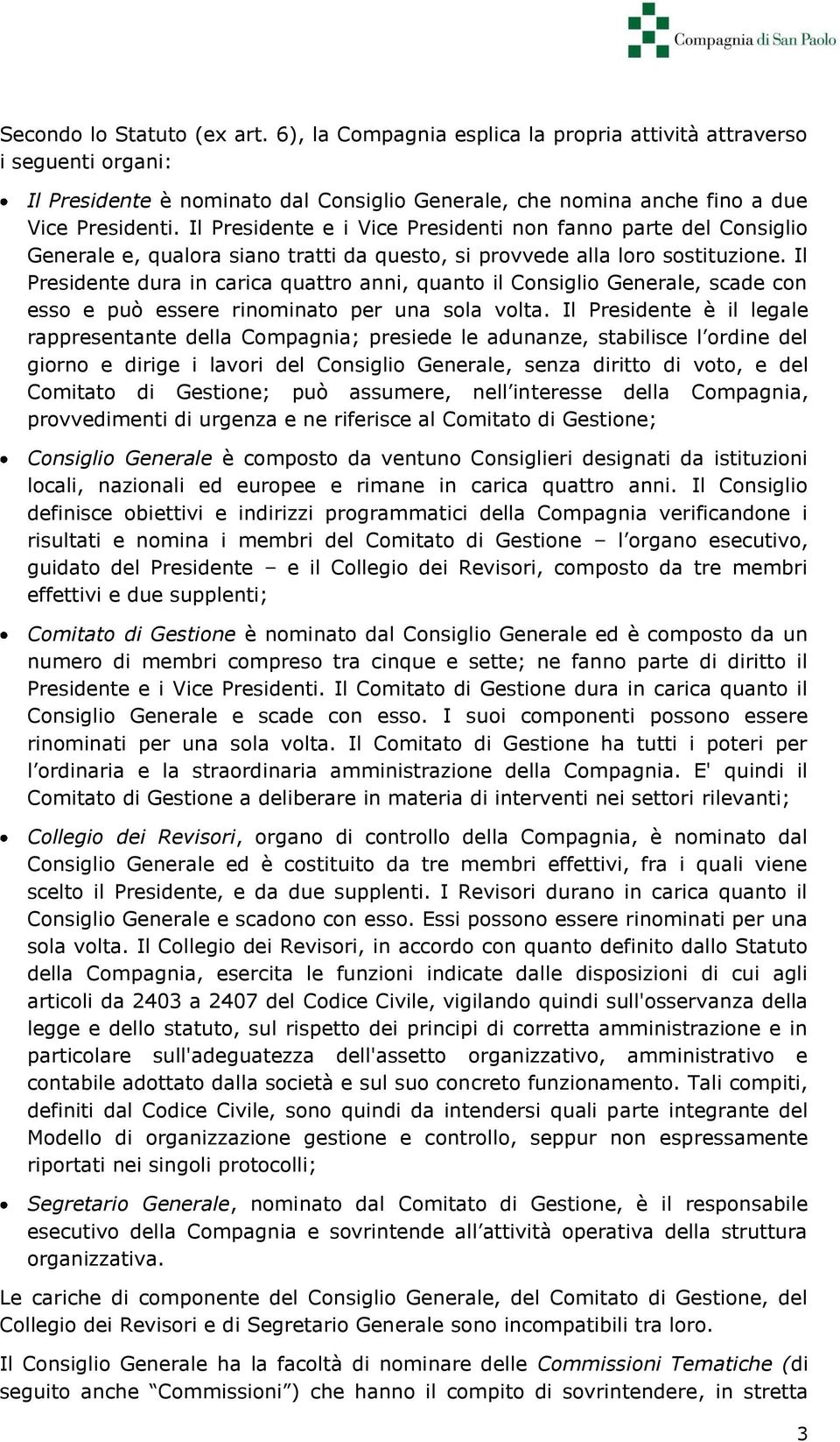 Il Presidente dura in carica quattro anni, quanto il Consiglio Generale, scade con esso e può essere rinominato per una sola volta.