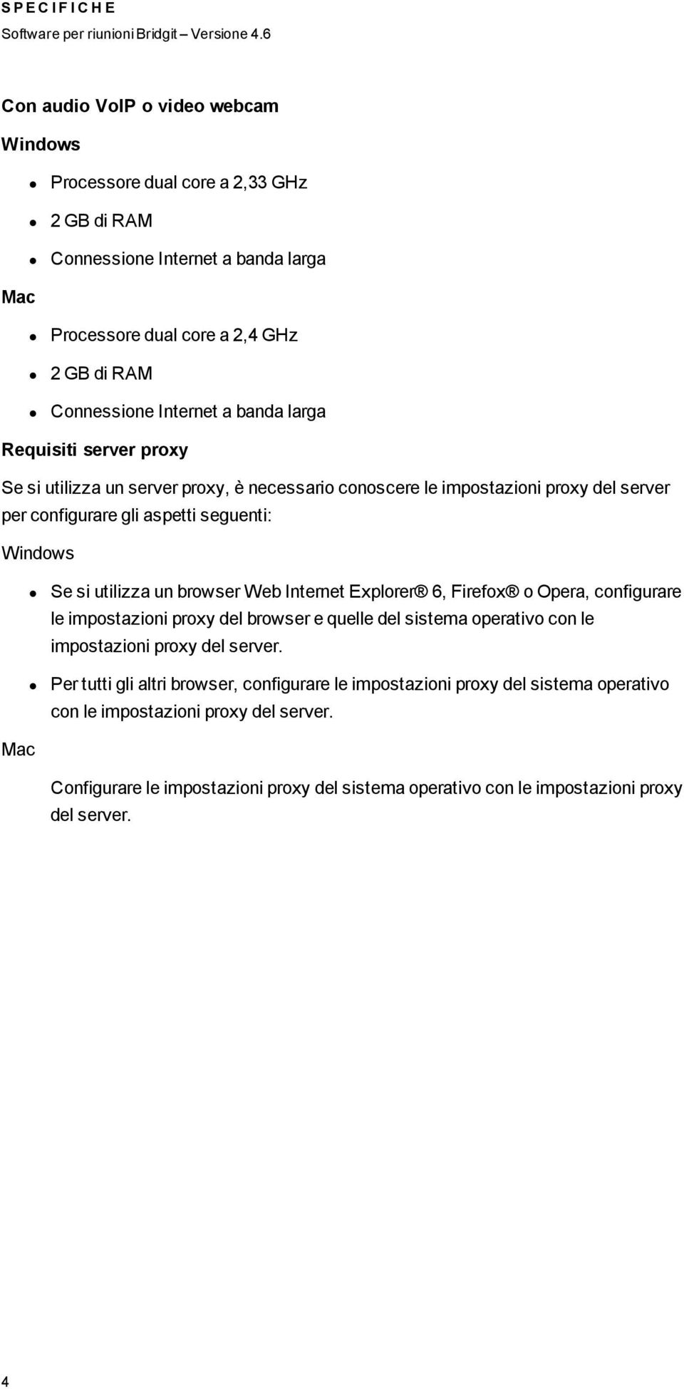 browser Web Internet Explorer 6, Firefox o Opera, configurare le impostazioni proxy del browser e quelle del sistema operativo con le impostazioni proxy del server.