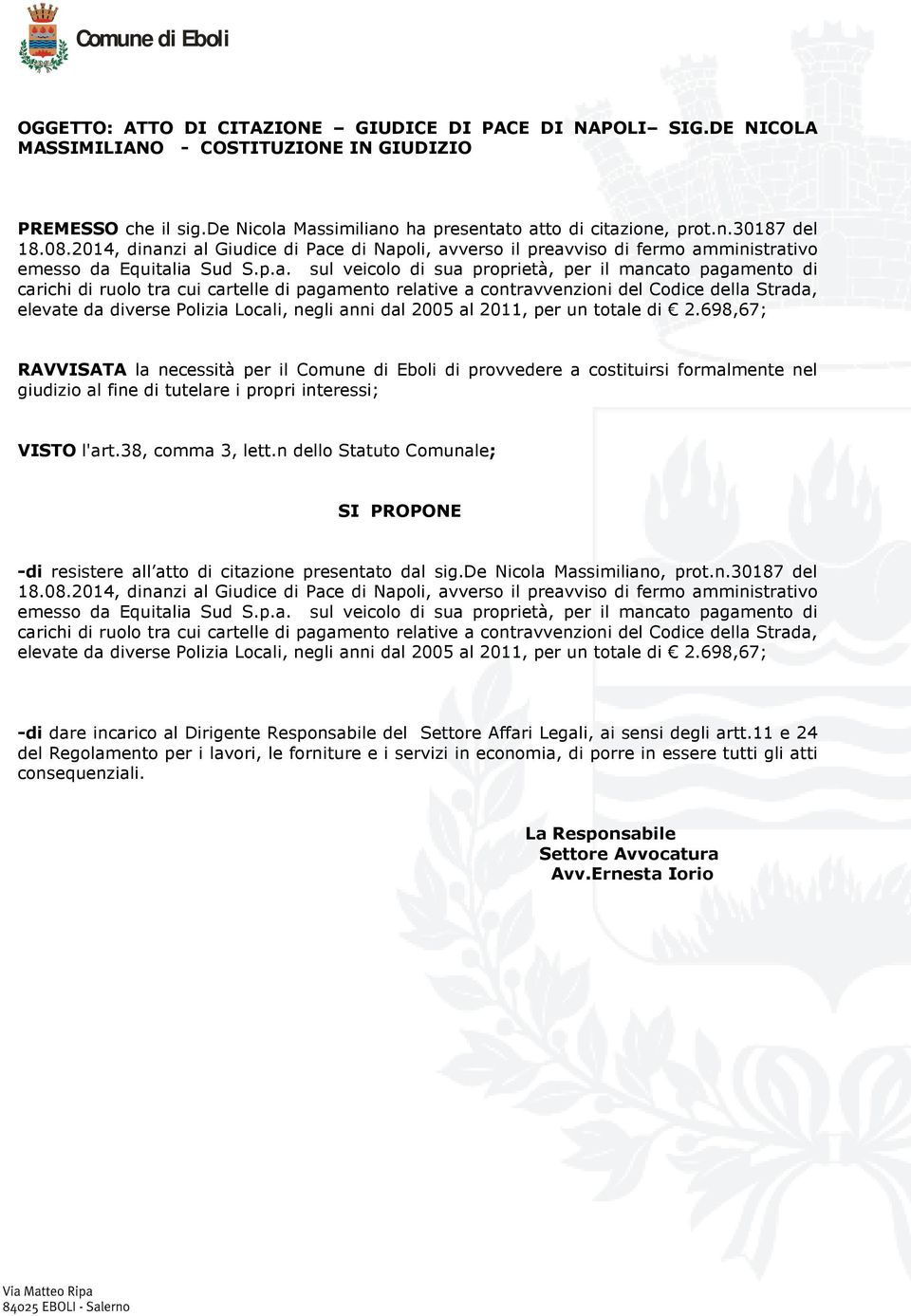 38, comma 3, lett.n dello Statuto Comunale; SI PROPONE -di resistere all atto di citazione presentato dal sig.de Nicola Massimiliano, prot.n.30187 del -di dare incarico al Dirigente Responsabile del Settore Affari Legali, ai sensi degli artt.