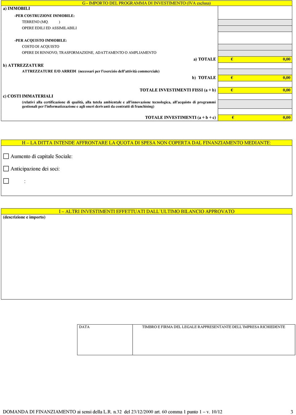 ATTREZZATURE ATTREZZATURE E/O ARREDI (necessari per l esercizio dell attività commerciale) 0 a) TOTALE 0,00 b) TOTALE 0,00 TOTALE INVESTIMENTI FISSI (a + b) 0,00 c) COSTI IMMATERIALI 0 (relativi alla