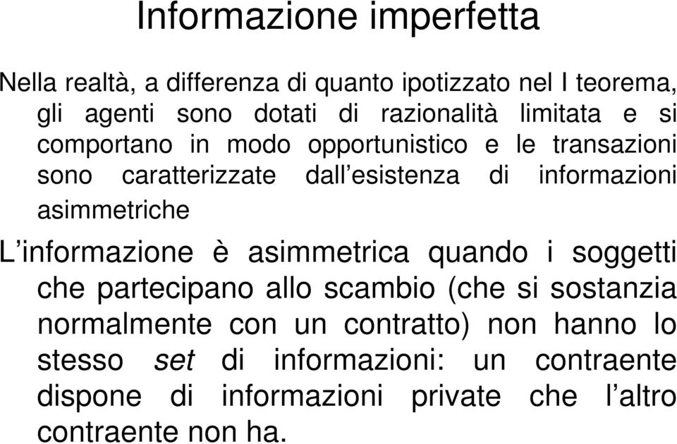 informazioni asimmetriche L informazione è asimmetrica quando i soggetti che partecipano allo scambio (che si sostanzia