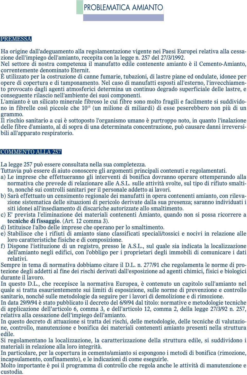 È utilizzato per la costruzione di canne fumarie, tubazioni, di lastre piane ed ondulate, idonee per opere di copertura e di tamponamento.