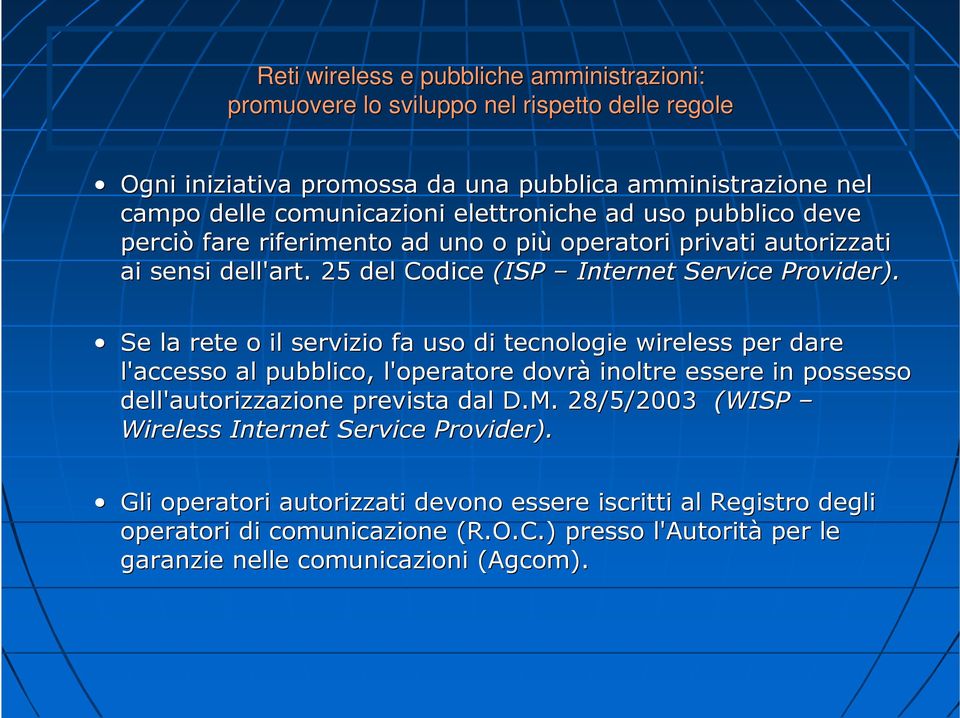 Se la rete o il servizio fa uso di tecnologie wireless per dare l'accesso al pubblico, l'operatore dovrà inoltre essere in possesso dell'autorizzazione prevista