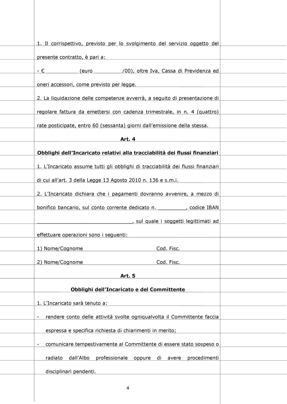 4 (quattro) rate posticipate, entro 60 (sessanta) giorni dall emissione della stessa. Art. 4 Obblighi dell Incaricato relativi alla tracciabilità dei flussi finanziari 1.