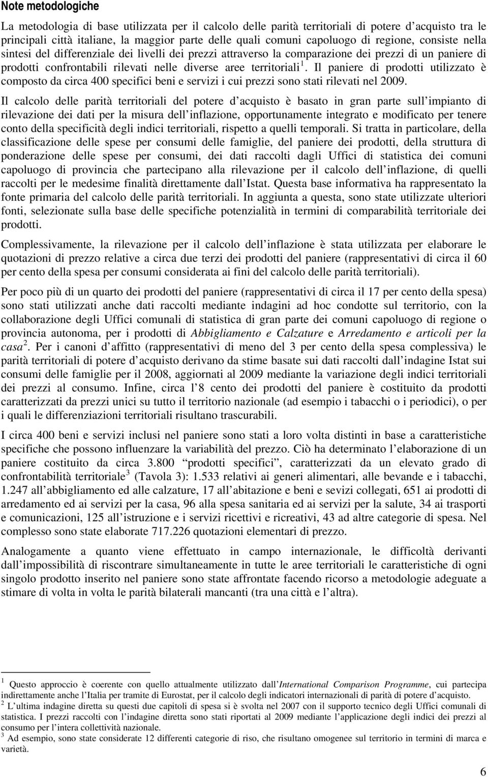 Il paniere di prodotti utilizzato è composto da circa 400 specifici beni e servizi i cui prezzi sono stati rilevati nel 2009.