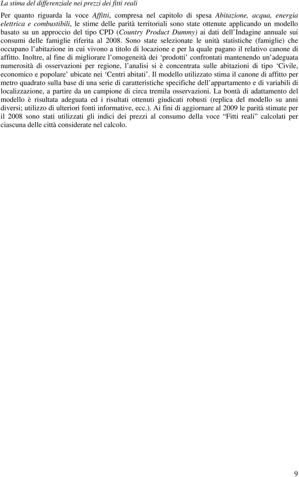 Sono state selezionate le unità statistiche (famiglie) che occupano l abitazione in cui vivono a titolo di locazione e per la quale pagano il relativo canone di affitto.