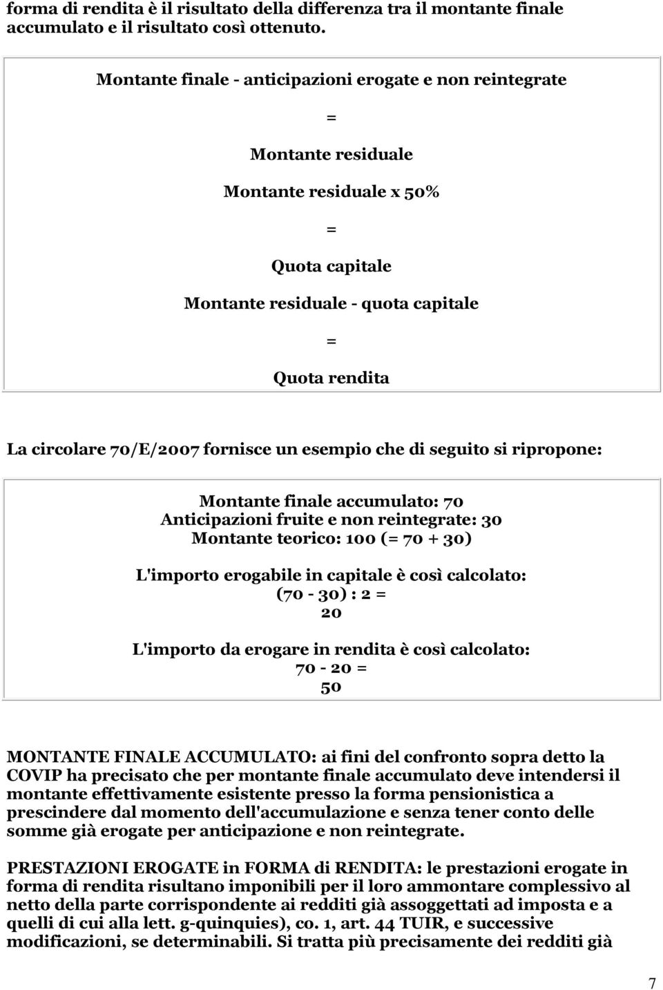 fornisce un esempio che di seguito si ripropone: Montante finale accumulato: 70 Anticipazioni fruite e non reintegrate: 30 Montante teorico: 100 (= 70 + 30) L'importo erogabile in capitale è così