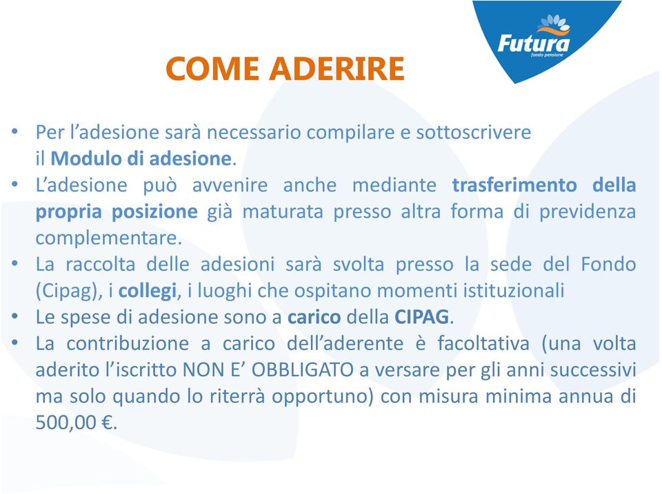 La raccolta delle adesioni sarà svolta presso la sede del Fondo (Cipag), i collegi, i luoghi che ospitano momenti istituzionali Le spese di adesione