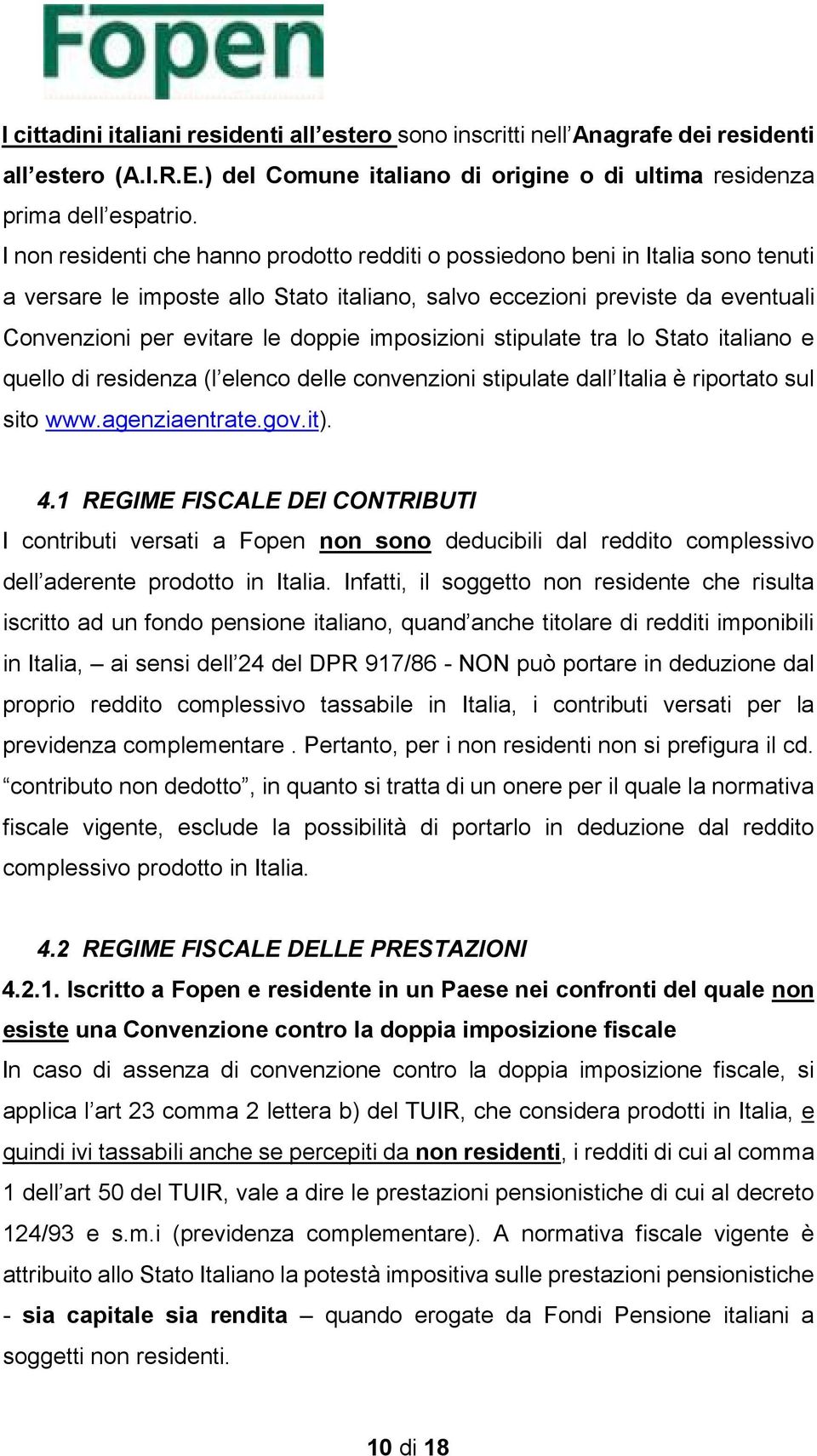 imposizioni stipulate tra lo Stato italiano e quello di residenza (l elenco delle convenzioni stipulate dall Italia è riportato sul sito www.agenziaentrate.gov.it). 4.
