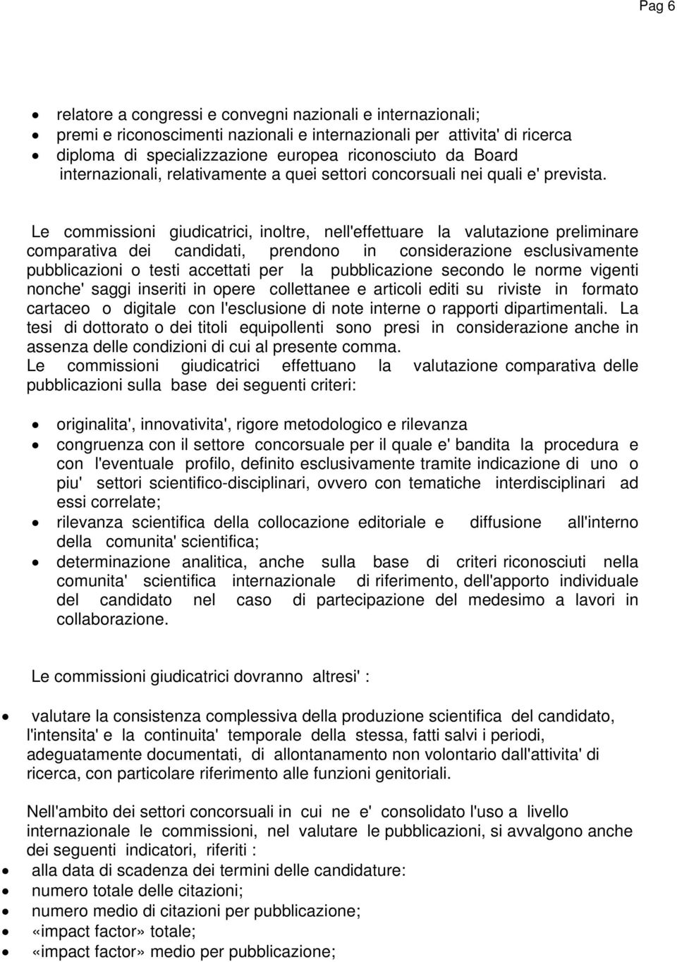 Le commissioni giudicatrici, inoltre, nell'effettuare la valutazione preliminare comparativa dei candidati, prendono in considerazione esclusivamente pubblicazioni o testi accettati per la