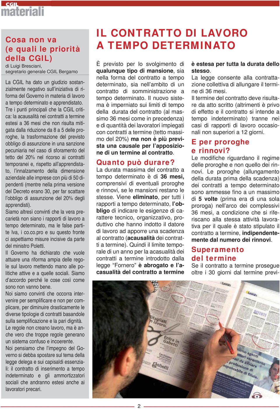 Tre i punti principali che la CGIL critica: la acausalità nei contratti a termine estesi a 36 mesi che non risulta mitigata dalla riduzione da 8 a 5 delle proroghe, la trasformazione del previsto