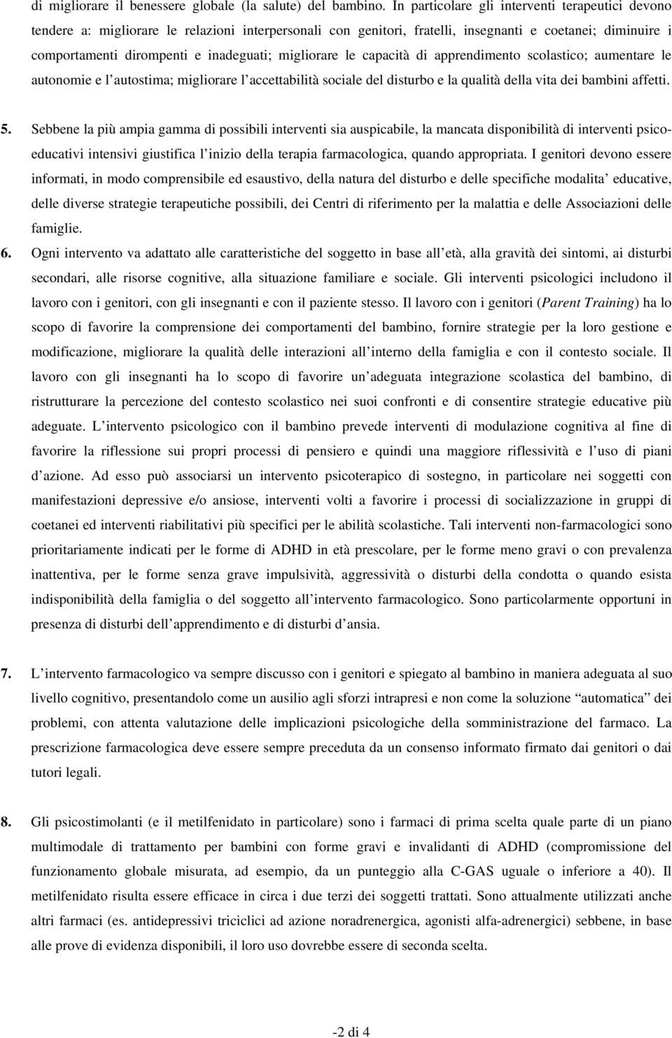 migliorare le capacità di apprendimento scolastico; aumentare le autonomie e l autostima; migliorare l accettabilità sociale del disturbo e la qualità della vita dei bambini affetti. 5.