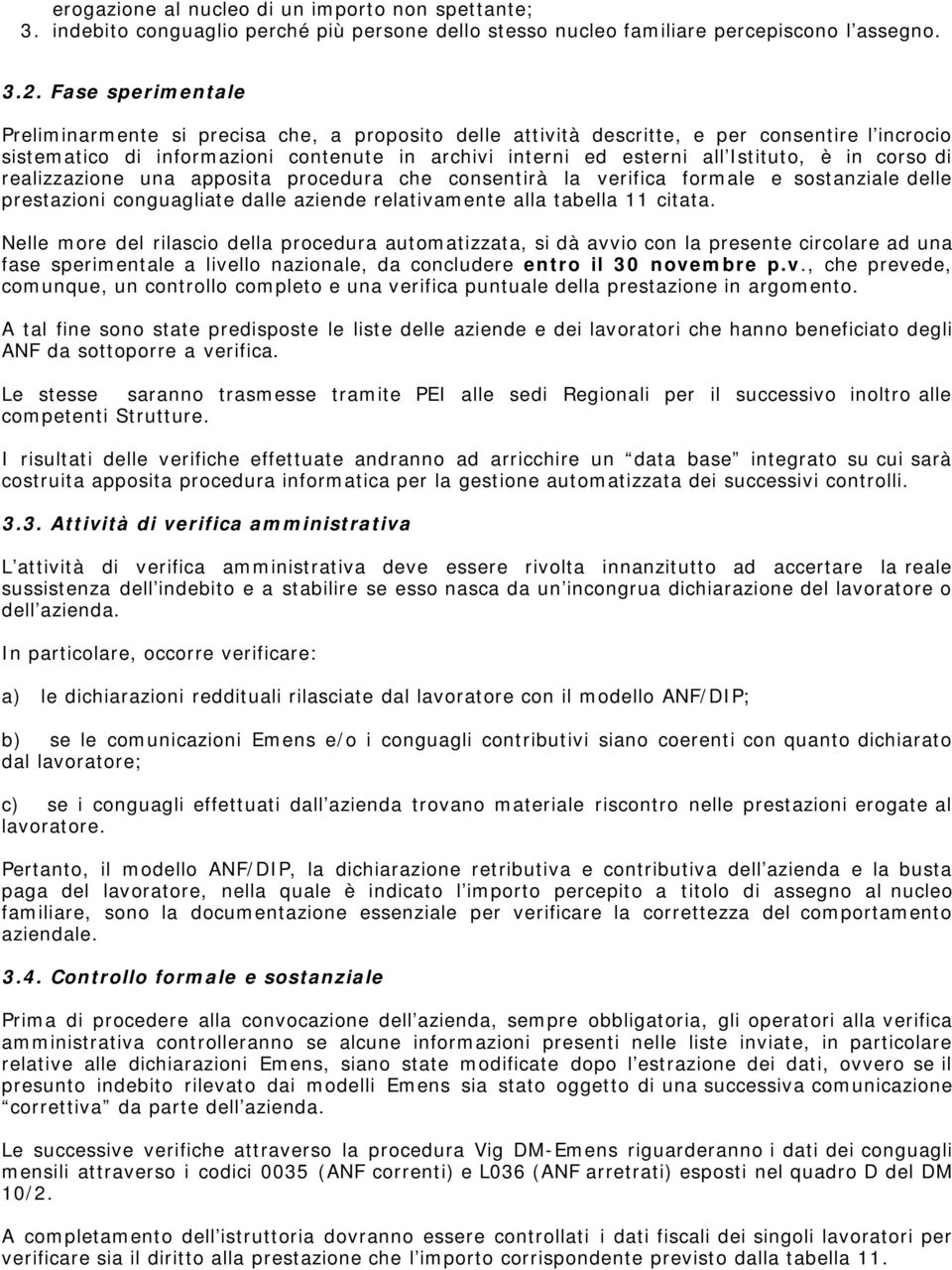 in corso di realizzazione una apposita procedura che consentirà la verifica formale e sostanziale delle prestazioni conguagliate dalle aziende relativamente alla tabella 11 citata.