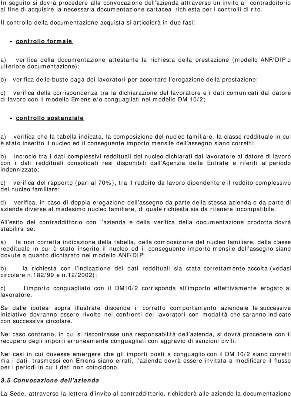 documentazione); b) verifica delle buste paga dei lavoratori per accertare l erogazione della prestazione; c) verifica della corrispondenza tra la dichiarazione del lavoratore e i dati comunicati dal