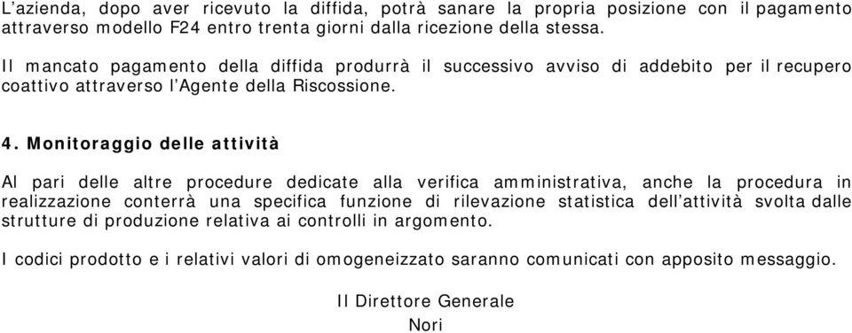 Monitoraggio delle attività Al pari delle altre procedure dedicate alla verifica amministrativa, anche la procedura in realizzazione conterrà una specifica funzione di