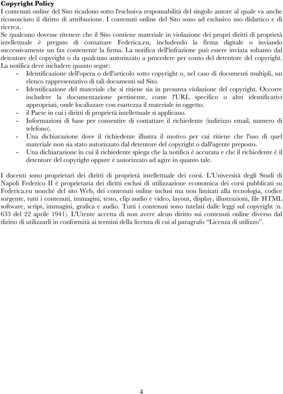 Se qualcuno dovesse ritenere che il Sito contiene materiale in violazione dei propri diritti di proprietà intellettuale è pregato di contattare Federica.