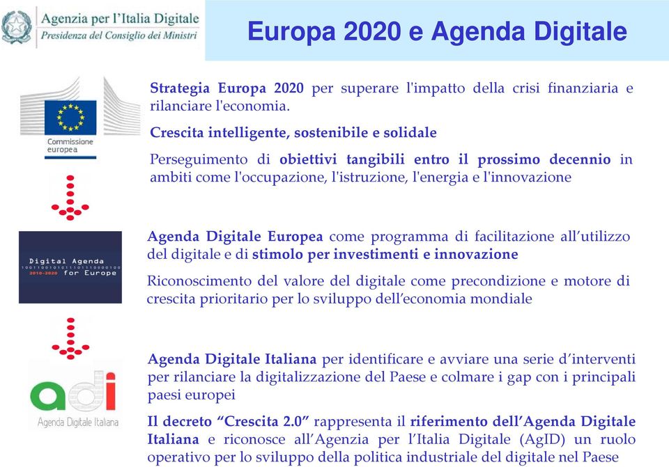 Europea come programma di facilitazione all utilizzo del digitale e di stimolo per investimenti e innovazione Riconoscimento del valore del digitale come precondizione e motore di crescita
