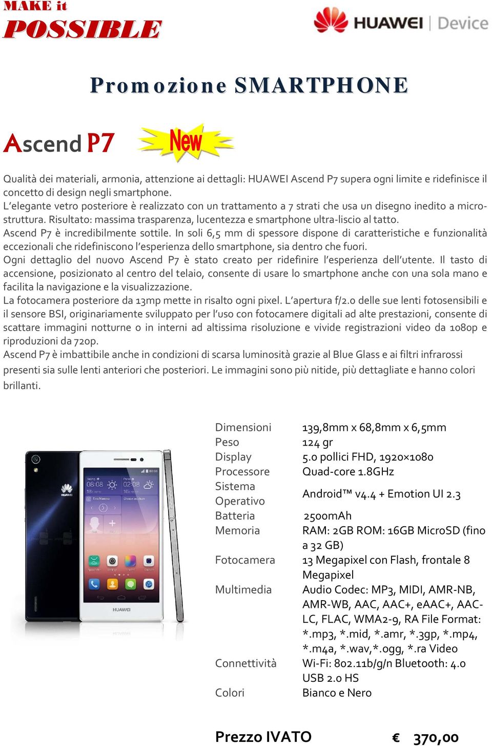 Ascend P7 è incredibilmente sottile. In soli 6,5 mm di spessore dispone di caratteristiche e funzionalità eccezionali che ridefiniscono l esperienza dello smartphone, sia dentro che fuori.