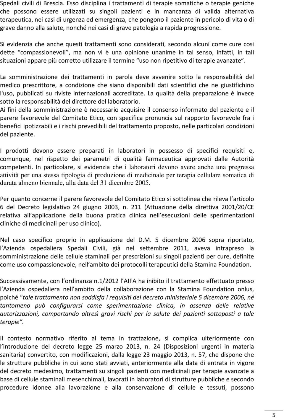 emergenza, che pongono il paziente in pericolo di vita o di grave danno alla salute, nonché nei casi di grave patologia a rapida progressione.