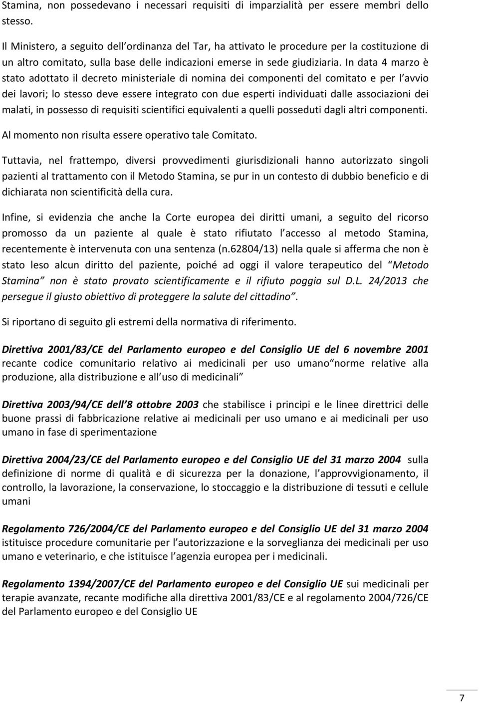 In data 4 marzo è stato adottato il decreto ministeriale di nomina dei componenti del comitato e per l avvio dei lavori; lo stesso deve essere integrato con due esperti individuati dalle associazioni