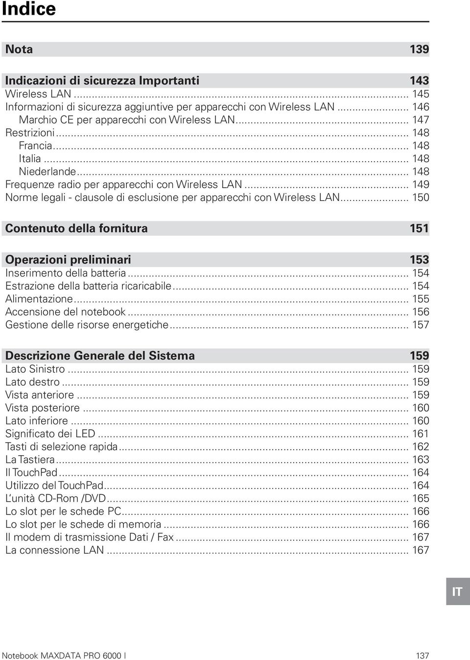 .. 150 Contenuto della fornitura 151 Operazioni preliminari 153 Inserimento della batteria... 154 Estrazione della batteria ricaricabile... 154 Alimentazione... 155 Accensione del notebook.