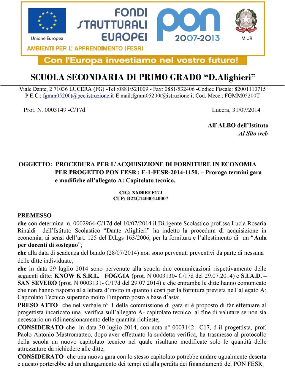 000349 -C/7d Lucera, 3/07/204 All ALBO dell Istituto Al Sito web OGGETTO: PROCEDURA PER L ACQUISIZIONE DI FORNITURE IN ECONOMIA PER PROGETTO PON FESR : E--FESR-204-50.